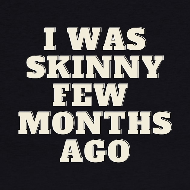 funny quote humor gift 2020: i was skinny few months ago by flooky